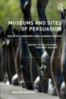 Image for Museums and sites of persuasion  : politics, memory and human rights