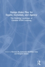 Image for Design make play for equity, inclusion, and agency  : the evolving landscape of creative STEM learning