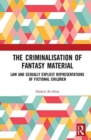 Image for The criminalisation of fantasy material  : law and sexually explicit representations of fictional children