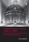 Image for Unbuilt Utopian Cities 1460 to 1900: Reconstructing their Architecture and Political Philosophy