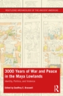 Image for 3,000 years of war and peace in the Maya lowlands  : identity, politics, and violence