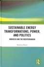 Image for Sustainable energy transformations, power, and politics  : Morocco and the Mediterranean