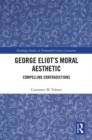 Image for George Eliot&#39;s moral aesthetic  : compelling contradictions