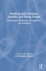 Image for Working with children, families and young people  : professional dilemmas, perspectives and solutions
