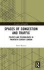 Image for Spaces of congestion and traffic  : politics and technologies in twentieth-century London