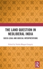 Image for The land question in neoliberal India  : socio-legal and judicial interpretations