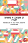 Image for Toward a century of peace  : a dialogue on the role of civil society in peacebuilding