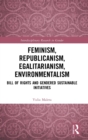 Image for Feminism, republicanism, egalitarianism, environmentalism  : bill of rights and gendered sustainable initiatives