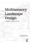 Image for Multisensory landscape design  : a designer&#39;s guide for seeing