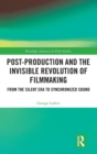 Image for Post-production and the invisible revolution of filmmaking  : from the silent era to synchronized sound