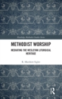 Image for Methodist worship  : mediating the Wesleyan liturgical heritage