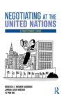 Image for Negotiating at the United Nations  : a practitioner&#39;s guide