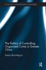 Image for The Politics of Controlling Organized Crime in Greater China