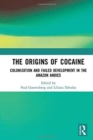 Image for The origins of cocaine  : colonization and failed development in the Amazon Andies