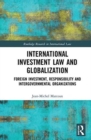 Image for International investment law and globalization  : foreign investment, responsibilities and intergovernmental organizations