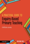 Image for A practical guide to enquiry-based primary teaching  : a reflective journey