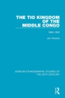Image for The Tio Kingdom of The Middle Congo : 1880-1892