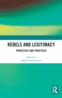 Image for Rebels and legitimacy  : processes and practices