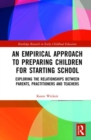 Image for An empirical approach to preparing children for starting school  : exploring the relationships between parents, practitioners and teachers