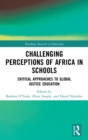 Image for Challenging Perceptions of Africa in Schools : Critical Approaches to Global Justice Education