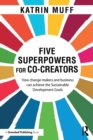 Image for Five superpowers for co-creators  : how change makers and business can achieve the sustainable development goals