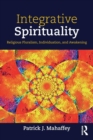 Image for Integrative spirituality  : religious pluralism, individuation, and awakening