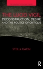 Image for The lucid vigil  : deconstruction, desire and the politics of critique