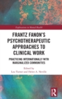 Image for Frantz Fanon’s Psychotherapeutic Approaches to Clinical Work : Practicing Internationally with Marginalized Communities