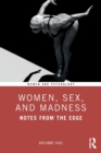Image for Women, sex, and madness  : notes from the edge
