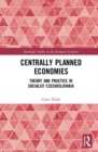 Image for Centrally planned economies  : theory and practice in socialist Czechoslovakia
