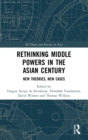 Image for Rethinking middle powers in the Asian century  : new theories, new cases