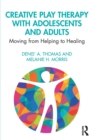 Image for Creative play therapy with adolescents and adults  : moving from helping to healing