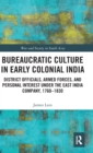 Image for Bureaucratic culture in early colonial India  : district officials, armed forces, and personal interest under the East India Company, 1760-1830