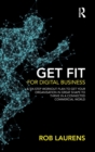 Image for Get fit for digital business  : a six-step workout plan to get your organisation in great shape to thrive in a connected commercial world