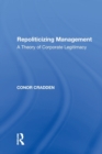 Image for Repoliticizing management  : a theory of corporate legitimacy