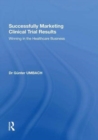 Image for Successfully Marketing Clinical Trial Results : Winning in the Healthcare Business