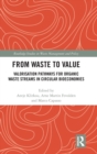 Image for From waste to value  : valorisation pathways for organic waste streams in circular bioeconomies