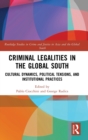 Image for Criminal legalities in the Global South  : cultural dynamics, political tensions, and institutional practices