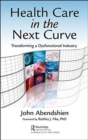 Image for Health Care in the Next Curve : Transforming a Dysfunctional Industry
