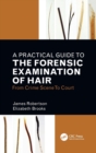 Image for A practical guide to the forensic examination of hair  : from crime scene to court