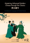 Image for Mastering advanced modern Chinese through the classics  : an advanced language and culture course