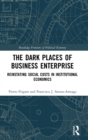 Image for The dark places of business enterprise  : reinstating social costs in institutional economics