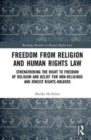 Image for Freedom from religion and human rights law  : strengthening the right to freedom of religion and belief for non-religious and atheist rights-holders