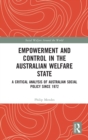 Image for Empowerment and control in the Australian welfare state  : a critical analysis of Australian social policy since 1972