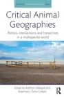 Image for Critical Animal Geographies : Politics, Intersections and Hierarchies in a Multispecies World