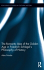 Image for The Romantic Idea of the Golden Age in Friedrich Schlegel&#39;s Philosophy of History