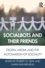 Image for Socialbots and their friends  : digital media and the automation of sociality