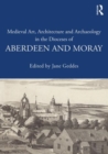 Image for Medieval Art, Architecture and Archaeology in the Dioceses of Aberdeen and Moray