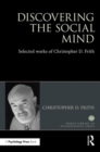 Image for Discovering the social mind  : selected works of Christopher D. Frith