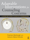 Image for Adaptable interventions for counseling concerns  : a step-by-step clinical workbook